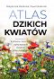 Atlas dzikich kwiatów - kulinarne i lecznicze wykorzystanie kwiatów
