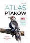 Atlas ptaków - 250 gatunków żyjących w Polsce