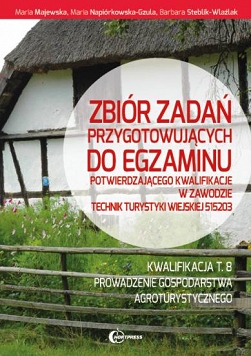 Zbiór zadań przygotowujących do egzaminu potwierdzającego kwalifikacje w zawodzie technik turystyki wiejskiej - kwalifikacja T.8. Prowadzenie gospodarstwa agroturystycznego