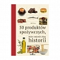 50 produktów spożywczych które zmieniły bieg historii