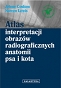 Atlas interpretacji obrazów radiograficznych anatomii psa i kota