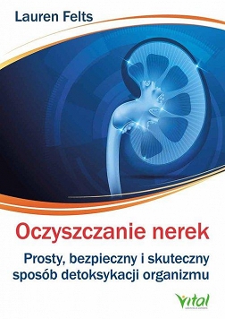 Oczyszczanie nerek. Prosty, bezpieczny i skuteczny sposób detoksykacji organizmu