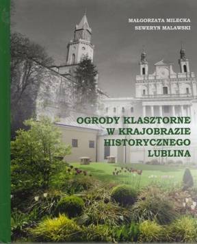 Ogrody klasztorne w krajobrazie historycznego Lublina