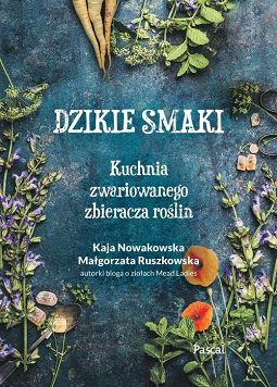 Dzikie smaki. Kuchnia zwariowanego zbieracza roślin