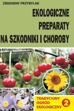 Tradycyjny ogród ekologiczny Tom II Ekologiczne preparaty na szkodniki i choroby