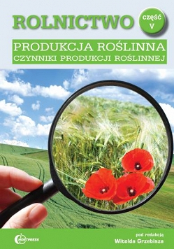 Rolnictwo część 5. Produkcja roślinna. Czynniki produkcji roślinnej