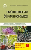 Tradycyjny ogród ekologiczny Tom V Ogród ekologiczny. 50 pytań i odpowiedzi