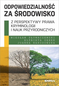 Odpowiedzialność za środowisko z perspektywy prawa, kryminologii i nauk przyrodniczych