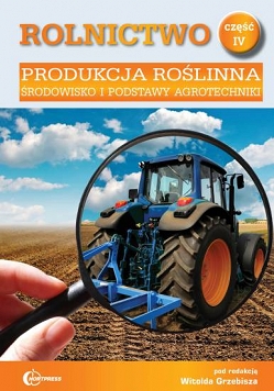Rolnictwo część 4. Produkcja roślinna. Środowisko i podstawy agrotechniki