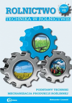 Rolnictwo część 7. Technika w rolnictwie. Podstawy techniki. Mechanizacja produkcji roślinnej