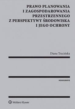 Prawo planowania i zagospodarowania przestrzennego z perspektywy środowiska i jego ochrony