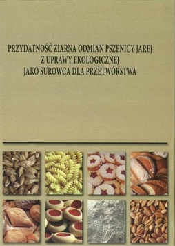 Przydatność ziarna odmian pszenicy jarej z uprawy ekologicznej jako surowca dla przetwórstwa