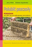 Polubić pszczoły. Poradnik nie tylko dla początkującego pszczelarza