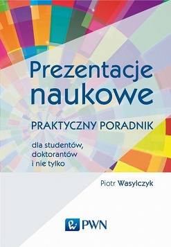 Prezentacje naukowe. Praktyczny poradnik dla studentów, doktorantów i nie tylko